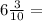 6\frac{3}{10}=