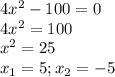 4x^2-100=0\\4x^2=100\\x^2=25\\x_1=5;x_2=-5