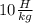 10 \frac{H}{kg}