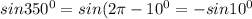 sin350 ^{0}=sin(2 \pi -10 ^{0}=-sin10 ^{0}