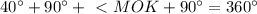 40^\circ +90^\circ +\ \textless \ MOK+90^\circ =360^\circ