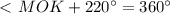 \ \textless \ MOK+220^\circ =360^\circ