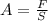 A= \frac{F}{S}