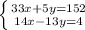 \left \{ {{33x+5y=152} \atop {14x-13y=4} \right