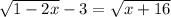 \sqrt{1-2x} -3= \sqrt{x+16}