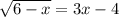 \sqrt{6-x} =3x-4