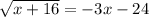 \sqrt{x+16}= - 3x-24&#10;