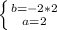 \left \{ {{ b =-2*2} \atop {a=2}} \right.