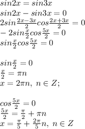 sin2x=sin3x\\sin2x-sin3x=0\\2sin\frac{2x-3x}{2}cos\frac{2x+3x}{2}=0\\-2sin\frac{x}{2}cos\frac{5x}{2}=0\\sin\frac{x}{2}cos\frac{5x}{2}=0\\\\sin\frac{x}{2}=0\\\frac{x}{2}=\pi n\\x=2\pi n,\;n\in Z;\\\\cos\frac{5x}{2}=0\\\frac{5x}{2}=\frac{\pi}{2}+\pi n\\x=\frac{\pi}{5}+\frac{2\pi}{5}n,\;n\in Z