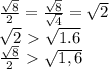 \frac{ \sqrt{8} }{2} =\frac{ \sqrt{8}}{ \sqrt{4} } = \sqrt{2} \\ \sqrt{2}\ \textgreater \ \sqrt{1.6} \\ \frac{ \sqrt{8}}{2} \ \textgreater \ \sqrt{1,6}