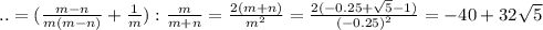 ..=( \frac{m-n}{m(m-n)}+ \frac{1}{m} ): \frac{m}{m+n}= \frac{2(m+n)}{m^2} = \frac{2(-0.25+ \sqrt{5}-1 )}{(-0.25)^2}= -40+32 \sqrt{5}