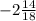 -2 \frac{14}{18}