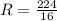 R=\frac{224}{16}