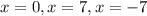 x=0,x=7,x=-7