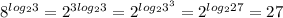 8^{log_{2}3 } =2^{3log_{2}3} =2^{log_{2}3^{3} } =2^{log_{2}27 }=27