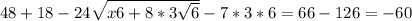 48+18-24 \sqrt{x6+8*3 \sqrt{6} } -7*3*6=66-126= - 60