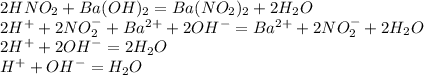 2HNO_2 + Ba(OH)_2 = Ba(NO_2)_2 + 2H_2O \\ 2H^+ + 2NO_2^- + Ba^{2+} + 2OH^- = Ba^{2+} + 2NO_2^- + 2H_2O \\ 2H^+ + 2OH^- = 2H_2O \\ H^+ + OH^- = H_2O