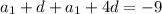 a_{1} +d+ a_{1} +4d= - 9