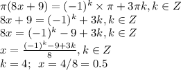 \pi (8x+9)=(-1)^k \times \pi+3 \pi k,k \in Z \\ 8x+9=(-1)^k+3k,k \in Z \\ 8x=(-1)^k-9+3k,k \in Z\\ x= \frac{(-1)^k-9+3k}{8},k \in Z\\ k=4;\,\,\,x=4/8=0.5