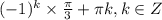 (-1)^k\times \frac{\pi}{3}+ \pi k,k \in Z