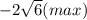 -2\sqrt{6}(max)