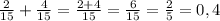 \frac{2}{15} + \frac{4}{15} = \frac{2+4}{15} = \frac{6}{15} = \frac{2}{5} = 0,4