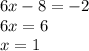 6x - 8 = -2 \\ &#10;6x=6 \\ &#10;x= 1