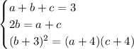 \begin{cases} a+b+c=3 \\ 2b=a+c \\ (b+3)^2=(a+4)(c+4) \end{cases}