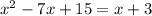 x^{2} -7x+15=x+3