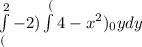 \int\limits^2_(-2) \int\limits^(4-x^{2}) _0 {ydy}