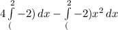 4 \int\limits^2_(-2)\, dx - \int\limits^2_(-2) { x^{2} } \, dx