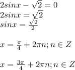 2sinx-\sqrt2=0\\2sinx=\sqrt2\\sinx=\frac{\sqrt{2}}2\\\\x=\frac{\pi}4+2\pi n;n\in Z\\\\x=\frac{3\pi}4+2\pi n;n\in Z