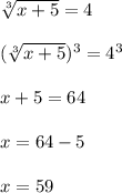 \sqrt[3]{x+5}=4\\\\(\sqrt[3]{x+5})^3=4^3\\\\x+5=64\\\\x=64-5\\\\x=59