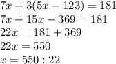 7x+3(5x-123)=181 \\ 7x+15x-369=181 \\ 22x=181+369 \\ 22x=550 \\ x=550:22