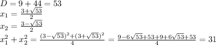 D=9+44=53 \\ x_{1}= \frac{3+ \sqrt{53} }{2} \\ x_{2}= \frac{3- \sqrt{53} }{2} \\ x^{2} _{1} +x^{2} _{2}= \frac{ (3- \sqrt{53} )^{2} + (3+ \sqrt{53} )^{2} }{4} = \frac{9-6 \sqrt{53}+53+9+6 \sqrt{53}+53 }{4}= 31