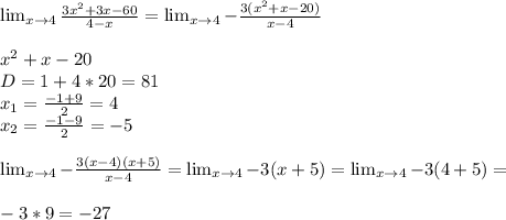 \lim_{x \to 4} \frac{3x^2+3x-60}{4-x}= \lim_{x \to 4}-\frac{3(x^2+x-20)}{x-4}\\\\x^2+x-20\\D=1+4*20=81\\x_1=\frac{-1+9}2=4\\x_2=\frac{-1-9}2=-5\\\\ \lim_{x \to 4}-\frac{3(x-4)(x+5)}{x-4}= \lim_{x \to 4}-3(x+5)= \lim_{x \to 4}-3(4+5)=\\\\ -3*9=-27