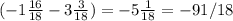 (-1 \frac{16}{18} -3 \frac{3}{18} )=-5 \frac{1}{18} =-91/18