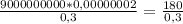 \frac{9000000000 * 0,00000002 }{0,3} = \frac{180}{0,3}