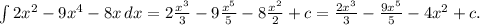 \int {2x^2-9x^4-8x} \, dx=2 \frac{x^3}{3}-9 \frac{x^5}{5}-8 \frac{x^2}{2}+c= \frac{2x^3}{3}- \frac{9x^5}{5}-4x^2+c.