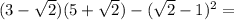 (3-\sqrt{2})(5+\sqrt{2})-(\sqrt{2}-1)^2=