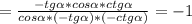 = \frac{- tg \alpha *cos \alpha *ctg \alpha }{cos \alpha *( - tg \alpha )*( - ctg \alpha )} =- 1