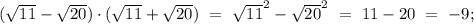 (\sqrt{11}-\sqrt{20})\cdot(\sqrt{11}+\sqrt{20}) \ = \ \sqrt{11}^2-\sqrt{20}^2 \ = \ 11 - 20 \ = \ -9;