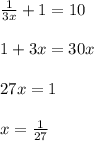 \frac{1}{3x} +1=10 \\ \\ 1+3x=30x \\ \\ 27x=1 \\ \\ x= \frac{1}{27}