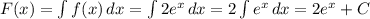 F(x)= \int\limits {f(x)} \, dx =\int\limits {2 e^{x} } \, dx=2\int\limits { e^{x} } \, dx=2 e^{x} +C