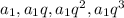 a_1, a_1q, a_1q^2, a_1q^3