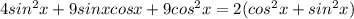 4sin^2x+9sinxcosx+9cos^2x=2(cos^2x+sin^2x)