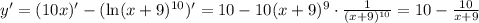 y'=(10x)'-(\ln(x+9)^{10})'=10-10(x+9)^9\cdot \frac{1}{(x+9)^{10}} =10- \frac{10}{x+9}