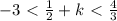 -3\ \textless \ \frac{1}{2}+k\ \textless \ \frac{4}{3}