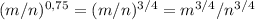 (m/n) ^{0,75} =(m/n) ^{3/4} =m ^{3/4} /n ^{3/4}