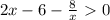 2x-6- \frac{8}{x}\ \textgreater \ 0